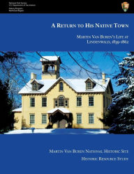 Title: A Return to His Native Town: Martin Van Buren's Life at Lindenwald, 1839-1862, Author: Marla R. Miller