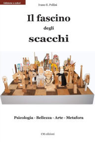 Title: Il fascino degli scacchi: Psicologia - Bellezza - Arte - Metafora, Author: Claudio Mori