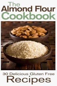 Title: The Almond Flour Cookbook: 30 Delicious and Gluten Free Recipes, Author: Rashelle Johnson