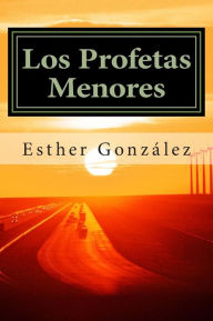 Title: Los Profetas Menores: Oseas, Joel, Amos. Abdias, Jonas, Miqueas, Nahum, Habacuc, Sofonias, Hageo, Zacarias, Malaquias., Author: Esther Gonzalez