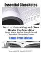 Intro to Networking and Cisco Router Configuration Study Notes, Review Questions and Classroom Discussion Topics Large Print Edition: for students with low vision