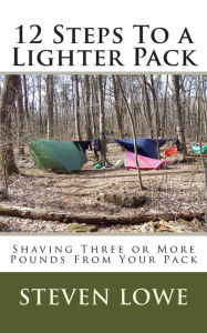 Title: 12 Steps To A Lighter Pack: Shaving three or more pounds from your pack, Author: Steven Lowe