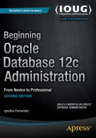 Title: Beginning Oracle Database 12c Administration: From Novice to Professional / Edition 2, Author: Ignatius Fernandez