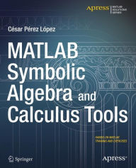 Title: MATLAB Symbolic Algebra and Calculus Tools / Edition 1, Author: Cesar Lopez