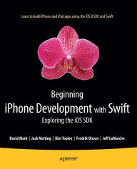 Title: Beginning iPhone Development with Swift: Exploring the iOS SDK / Edition 1, Author: Jack Nutting