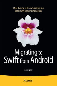 Title: Migrating to Swift from Android / Edition 1, Author: Sean Liao