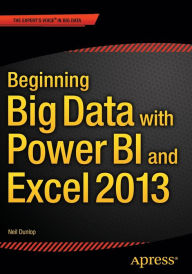 Title: Beginning Big Data with Power BI and Excel 2013: Big Data Processing and Analysis Using PowerBI in Excel 2013, Author: Neil Dunlop