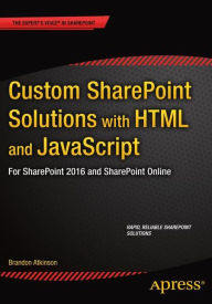 Title: Custom SharePoint Solutions with HTML and JavaScript: For SharePoint On-Premises and SharePoint Online / Edition 1, Author: Brandon Atkinson