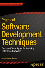 Title: Practical Software Development Techniques: Tools and Techniques for Building Enterprise Software / Edition 1, Author: Edward Crookshanks