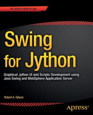 Title: Swing for Jython: Graphical Jython UI and Scripts Development using Java Swing and WebSphere Application Server / Edition 1, Author: Robert Gibson