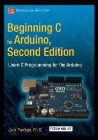 Title: Beginning C for Arduino, Second Edition: Learn C Programming for the Arduino / Edition 2, Author: Jack Purdum