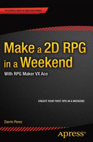 Title: Make a 2D RPG in a Weekend: With RPG Maker VX Ace / Edition 1, Author: Darrin Perez