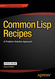 Title: Common Lisp Recipes: A Problem-Solution Approach / Edition 1, Author: Edmund Weitz
