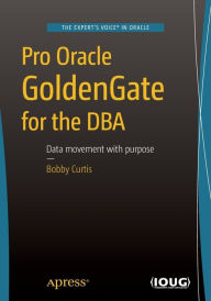 Title: Pro Oracle GoldenGate for the DBA, Author: Bobby Curtis