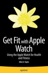 Title: Get Fit with Apple Watch: Using the Apple Watch for Health and Fitness, Author: Allen Taylor