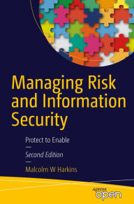 Title: Managing Risk and Information Security: Protect to Enable, Author: Malcolm W. Harkins