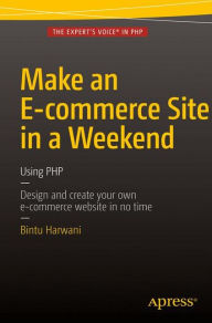Title: Make an E-commerce Site in a Weekend: Using PHP / Edition 1, Author: Bintu Harwani