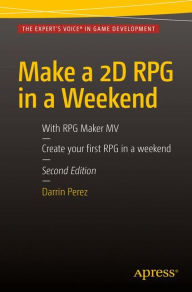 Title: Make a 2D RPG in a Weekend: Second Edition: With RPG Maker MV / Edition 2, Author: Darrin Perez