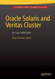 Title: Oracle Solaris and Veritas Cluster : An Easy-build Guide: A try-at-home, practical guide to implementing Oracle/Solaris and Veritas clustering using a desktop or laptop / Edition 1, Author: Vijay Shankar Upreti