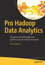 Title: Pro Hadoop Data Analytics: Designing and Building Big Data Systems using the Hadoop Ecosystem, Author: Kerry Koitzsch