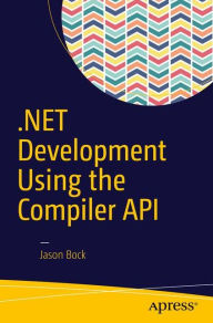 Title: .NET Development Using the Compiler API, Author: Jason Bock