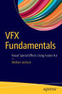 VFX Fundamentals: Visual Special Effects Using Fusion 8.0