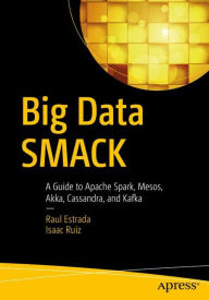 Title: Big Data SMACK: A Guide to Apache Spark, Mesos, Akka, Cassandra, and Kafka, Author: Raul Estrada