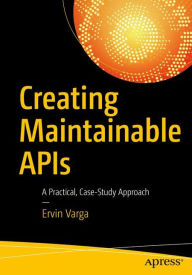 Title: Creating Maintainable APIs: A Practical, Case-Study Approach, Author: Ervin Varga