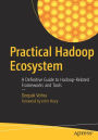 Practical Hadoop Ecosystem: A Definitive Guide to Hadoop-Related Frameworks and Tools