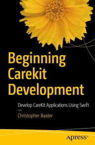 Title: Beginning CareKit Development: Develop CareKit Applications Using Swift, Author: Christopher Baxter