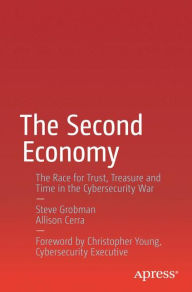 Title: The Second Economy: The Race for Trust, Treasure and Time in the Cybersecurity War, Author: Steve Grobman