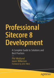 Title: Professional Sitecore 8 Development: A Complete Guide to Solutions and Best Practices, Author: Phil Wicklund