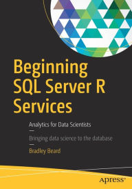 Title: Beginning SQL Server R Services: Analytics for Data Scientists, Author: Bradley Beard