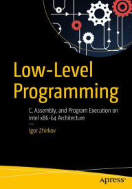 Title: Low-Level Programming: C, Assembly, and Program Execution on Intelï¿½ 64 Architecture, Author: Igor Zhirkov