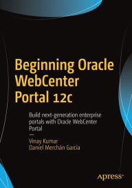 Title: Beginning Oracle WebCenter Portal 12c: Build next-generation enterprise portals with Oracle WebCenter Portal, Author: Vinay Kumar