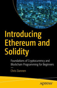 Title: Introducing Ethereum and Solidity: Foundations of Cryptocurrency and Blockchain Programming for Beginners, Author: Chris Dannen