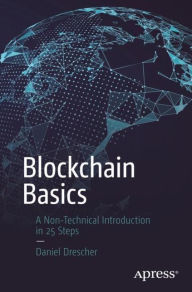 Title: Blockchain Basics: A Non-Technical Introduction in 25 Steps, Author: Daniel Drescher