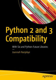 Title: Python 2 and 3 Compatibility: With Six and Python-Future Libraries, Author: Joannah Nanjekye