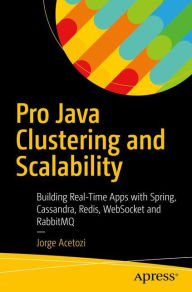 Title: Pro Java Clustering and Scalability: Building Real-Time Apps with Spring, Cassandra, Redis, WebSocket and RabbitMQ, Author: Jorge Acetozi
