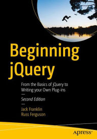 Title: Beginning jQuery: From the Basics of jQuery to Writing your Own Plug-ins, Author: Jack Franklin