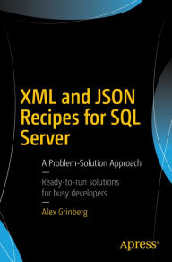 Title: XML and JSON Recipes for SQL Server: A Problem-Solution Approach, Author: Alex Grinberg