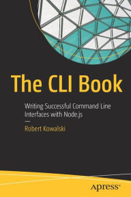 Title: The CLI Book: Writing Successful Command Line Interfaces with Node.js, Author: Robert Kowalski