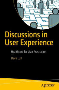 Title: Discussions in User Experience: Healthcare for User Frustration, Author: Dave Lull