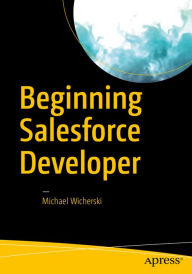 Title: Beginning Salesforce Developer, Author: Michael Wicherski