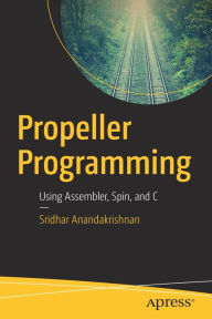 Title: Propeller Programming: Using Assembler, Spin, and C, Author: Sridhar Anandakrishnan