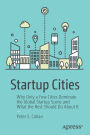 Startup Cities: Why Only a Few Cities Dominate the Global Startup Scene and What the Rest Should Do About It