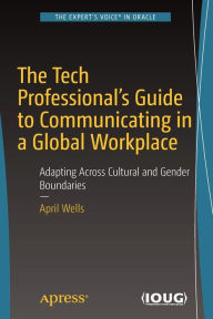 Title: The Tech Professional's Guide to Communicating in a Global Workplace: Adapting Across Cultural and Gender Boundaries, Author: April Wells