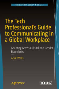 Title: The Tech Professional's Guide to Communicating in a Global Workplace: Adapting Across Cultural and Gender Boundaries, Author: April Wells