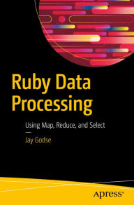 Title: Ruby Data Processing: Using Map, Reduce, and Select, Author: Jay Godse