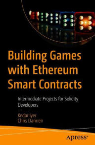 Title: Building Games with Ethereum Smart Contracts: Intermediate Projects for Solidity Developers, Author: Kedar Iyer